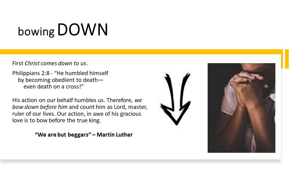 slide 3 - bowing Down - Christ comes down to us, and we bow down before him